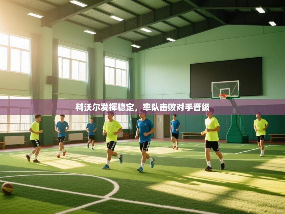 科沃尔发挥稳定，率队击败对手晋级