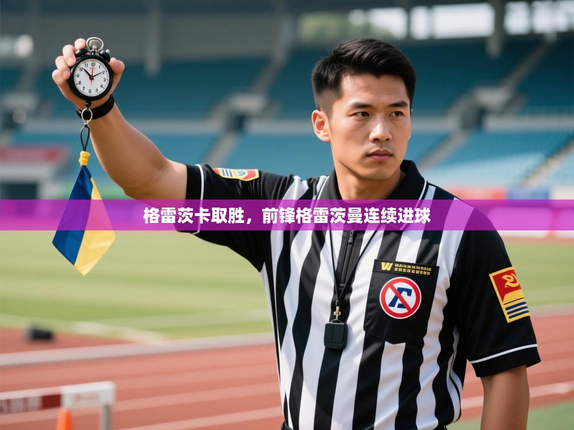 格雷茨卡取胜,前锋格雷茨曼连续进球 第2张