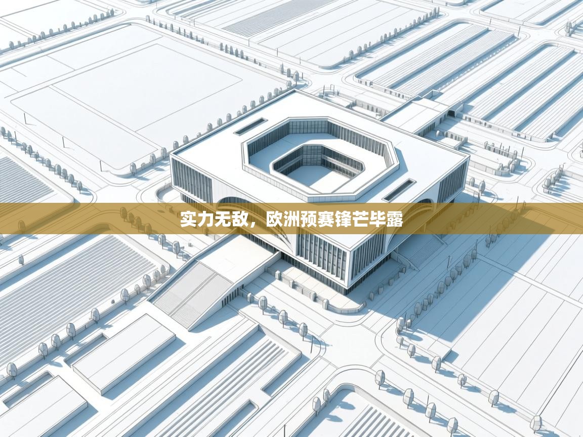 实力无敌,欧洲预赛锋芒毕露 第1张