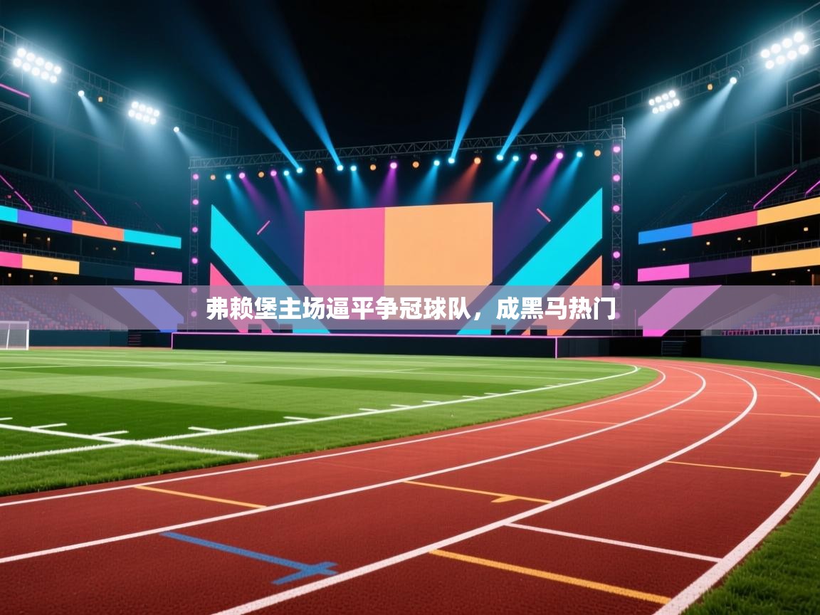 弗赖堡主场逼平争冠球队，成黑马热门  第2张