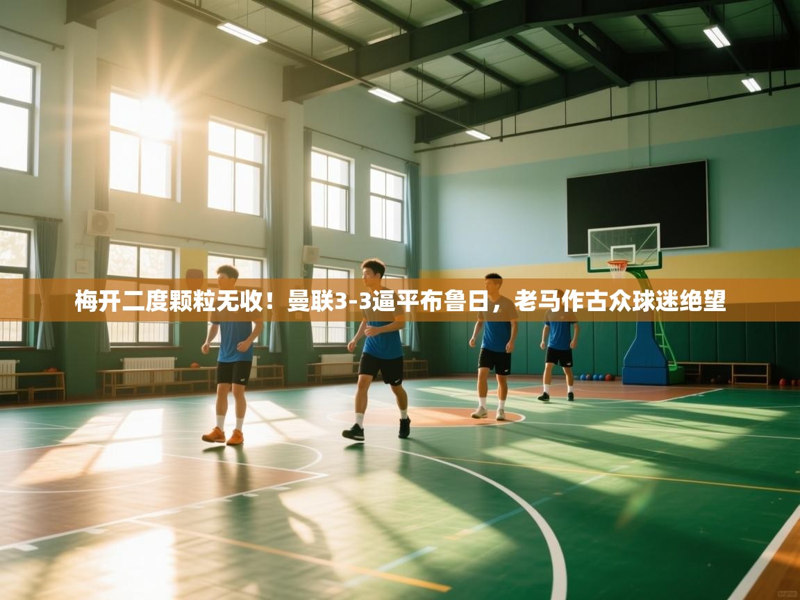 梅开二度颗粒无收！曼联3-3逼平布鲁日，老马作古众球迷绝望  第1张