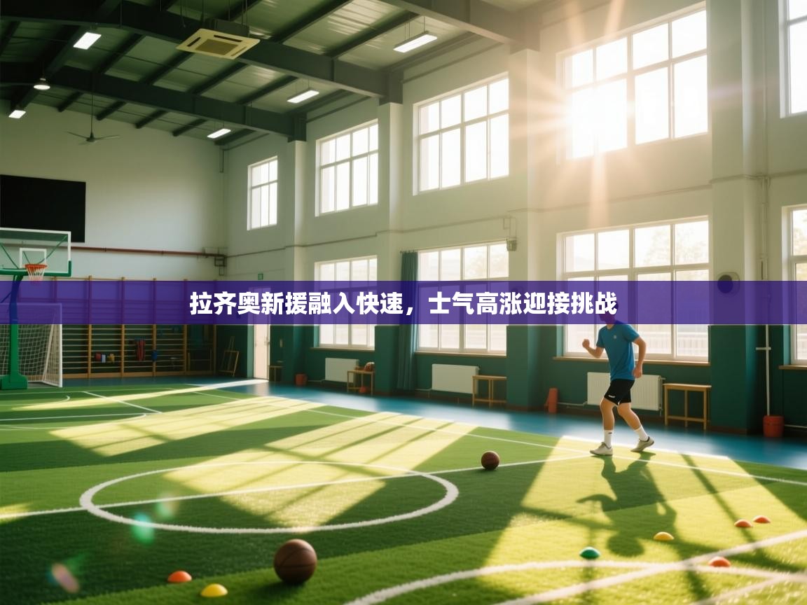 拉齐奥新援融入快速，士气高涨迎接挑战