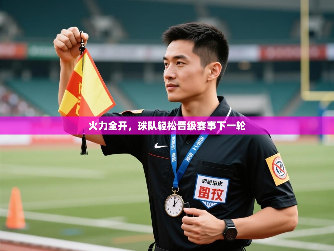 火力全开,球队轻松晋级赛事下一轮 第2张