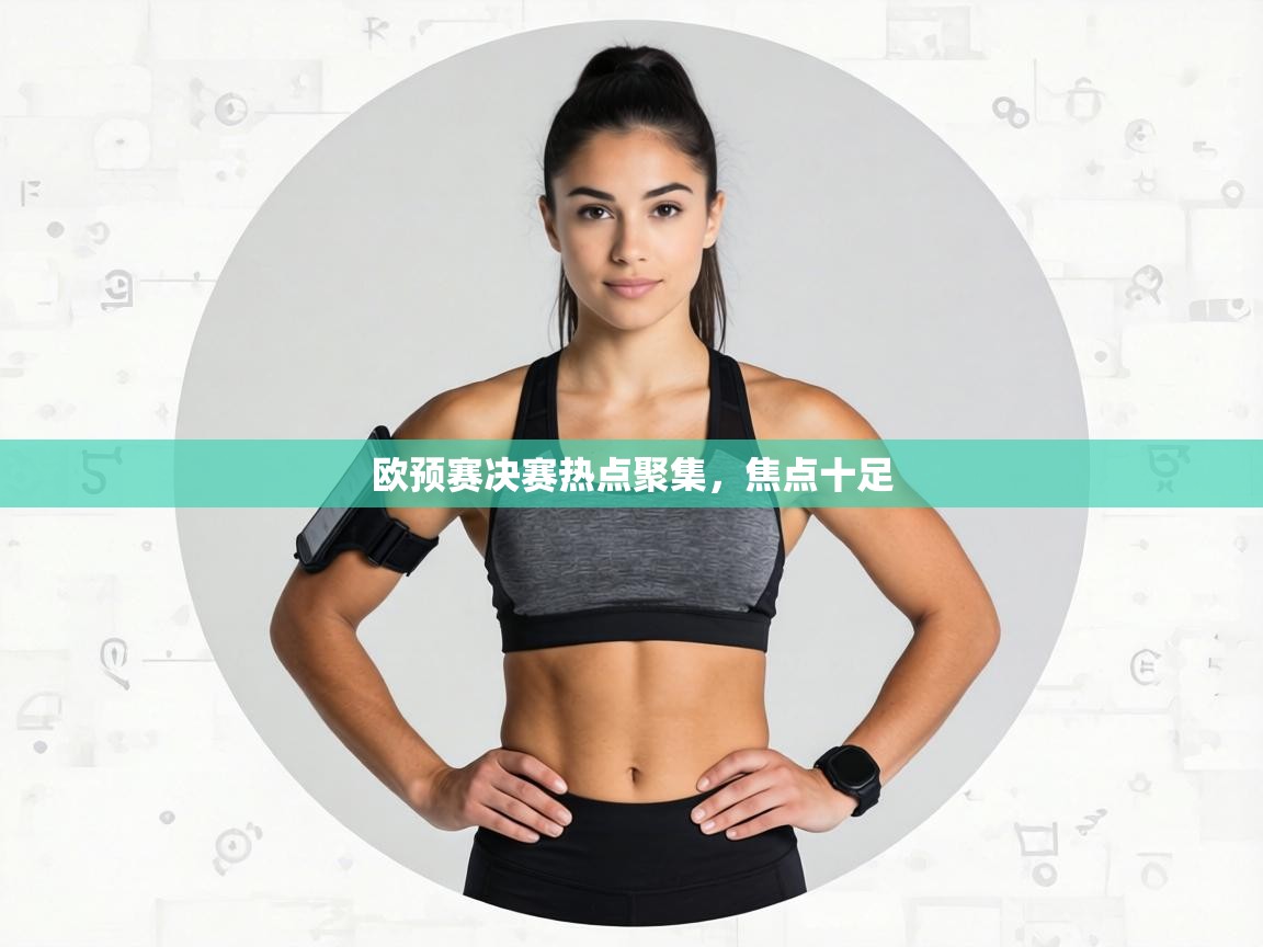 欧预赛决赛热点聚集，焦点十足  第1张