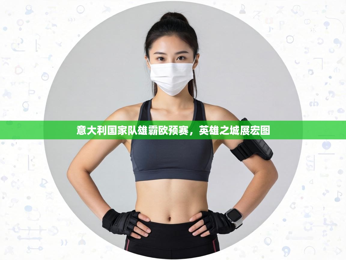 意大利国家队雄霸欧预赛，英雄之城展宏图